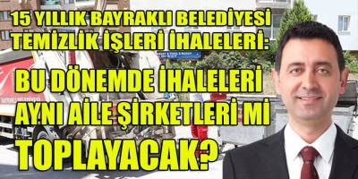 Bayraklı belediyesinin yeni temizlik işleri ihalesi yine aynı aileye mi gidecek?