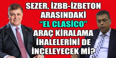 Sezer, İZBB-İZBETON arasındaki milyarlık "El Clasico" araç kiralama ihalelerini de inceleyebilecek mi?