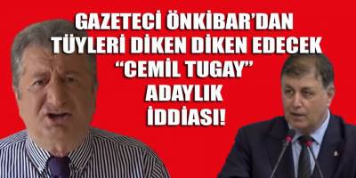 Gazeteci Sabahattin Önkibar'dan şok Cemil Tugay adaylık iddiası!