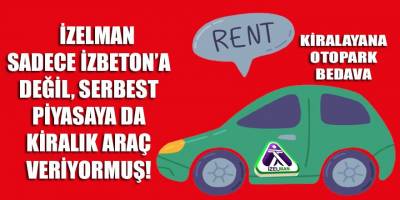 İZELMAN'ın serbest piyasada da kiralık araçları varmış! Kiralayanlara otopark bedava...