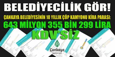 Çankaya belediyesi 10 yılda 643 milyon, yılda 64.3 milyon parayı çöp toplamada kamyon kirasına ödedi!