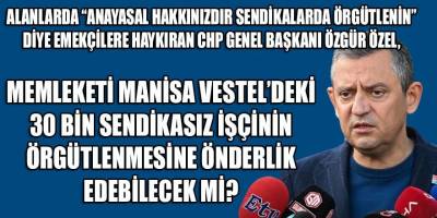 Alanlarda işçilere "Anayasal hakkınızdır sendikalarda örgütlenin" diyen Özgür Özel, Vestel emekçilerini ne zaman görecek?