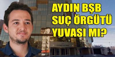 Aydın BŞB suç örgütü yuvası mı?