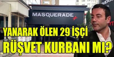Masquerade'de yanarak ölen 29 işçi rüşvet kurbanı mı?