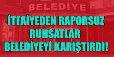 İzmir'de itfaiyeden raporsuz verilen ruhsatlar o belediyeyi karıştırdı!
