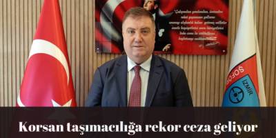 Korsan taşımacılığa rekor ceza geliyor