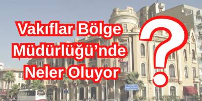 Vakıflar Bölge Müdürlüğü’nde Neler Oluyor?