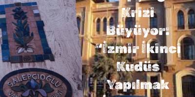 Salepçioğlu Krizi Büyüyor: “İzmir İkinci Kudüs Yapılmak İsteniyor”