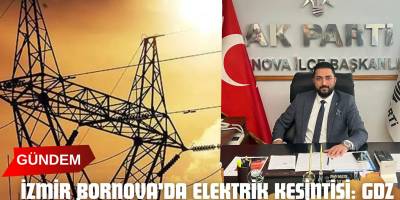 İzmir Bornova'da Elektrik Kesintisi: GDZ Elektrik’ten Açıklama, AK Parti Bornova İlçe Başkanı’ndan Destek Mesajı