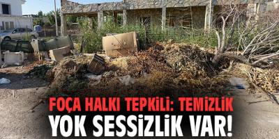 Foça halkı tepkili: Temizlik yok sessizlik var!