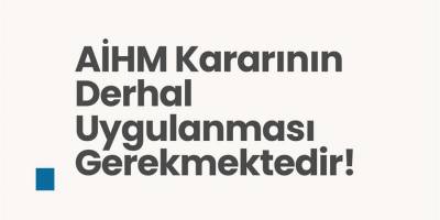 AİHM Kararının Derhal Uygulanması Gerekmektedir!