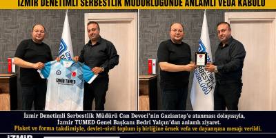 VEFA VE DAYANIŞMA: İZMİR DENETİMLİ SERBESTLİK MÜDÜRLÜĞÜNDE ANLAMLI VEDA KABULÜ