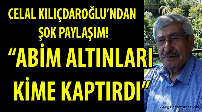 celal-kilicdaroglu-dan-sok-paylasim-abim-altinlari-kime-kaptirdi-kilicdaroglu-o-milletvekilinin-adini-sadece-gundem-otuzbes-e-acikladi.jpg